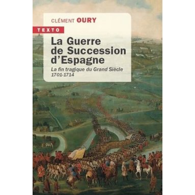 Clément Oury - La Guerre de Succession d'Espagne - La fin tragique du Grand Siècle