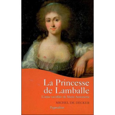 Michel De Decker - la Princesse de Lamballe - L'amie sacrifiée de Marie-Antoinette