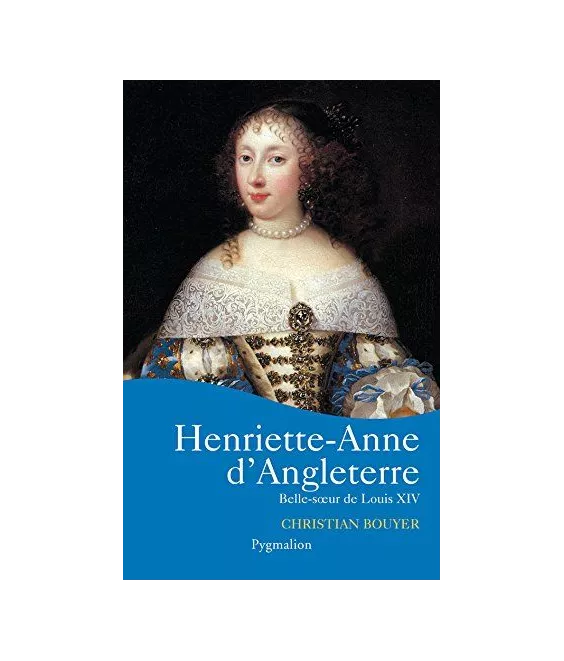 Christian Bouyer - Henriette-Anne d'Angleterre, belle-soeur de Louis XIV