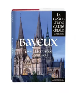 Collectif - Bayeux  La grâce d'une Cathédrale