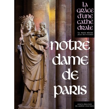 Collectif - Notre-Dame de Paris La Grâce d'une Cathédrale