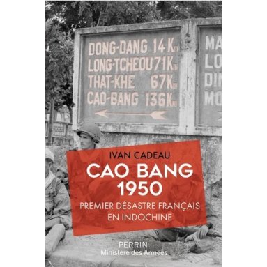 Ivan Cadeau - Cao Bang 1950 Premier désastre français en Indochine