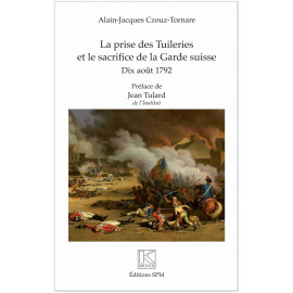 Alain-Jacques Czouz-Tornare - La prise des Tuileries et le sacrifice de la Garde suisse