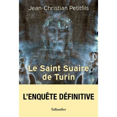Jean-Christian Petitfils - Le saint suaire de Turin - L'authentique témoin de la Passion de Jésus-Christ