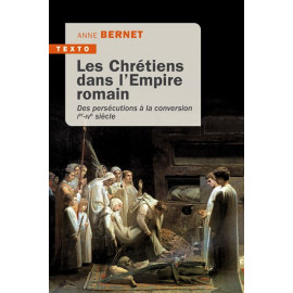 Anne Bernet - Les Chrétiens dans l'Empire Romain