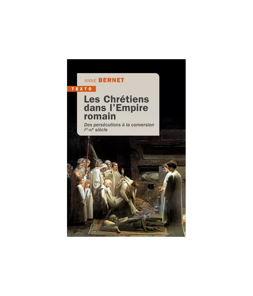 Anne Bernet - Les Chrétiens dans l'Empire Romain