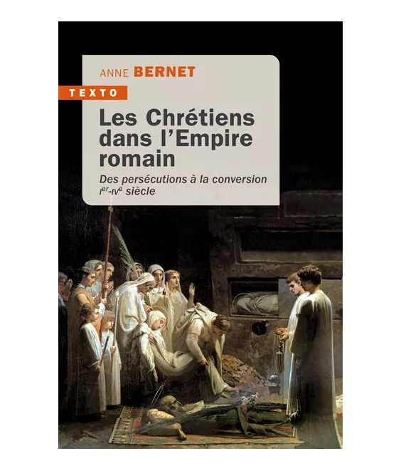 Anne Bernet - Les Chrétiens dans l'Empire Romain