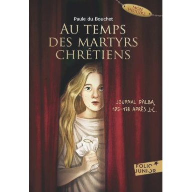 Paule du Bouchet - Au temps des martyrs chrétiens - Journal d'Alba, 175-178 après J-C