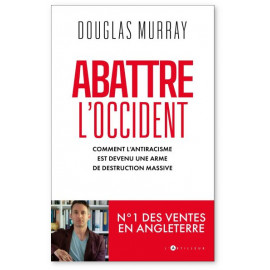 Douglas Murray - Abattre l'Occident - Comment l'antiracisme est devenu une arme de destruction massive