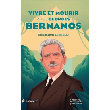 Sébastien Lapaque - Vivre et mourir avec Georges Bernanos