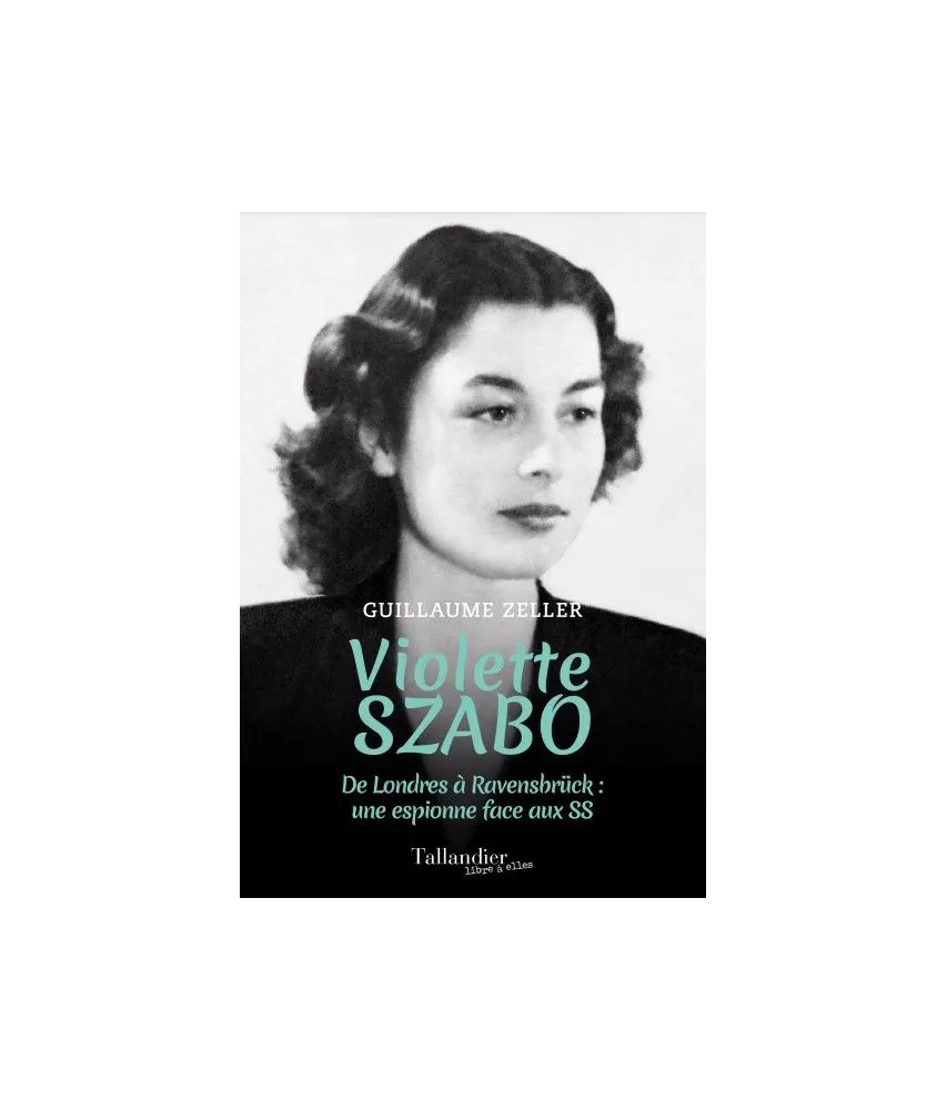 Guillaume Zeller - Violette Szabo   De Londres à Ravensbruck