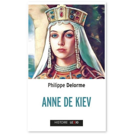 Philippe Delorme - Anne de Kiev Epouse de Henri Ier