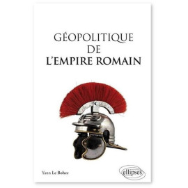 Yann Le Bohec - Géopolitique de l’Empire romain