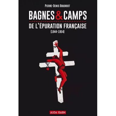 Pierre-Denis Boudriot - Bagnes & camps de l'épuration française (1944-1954)