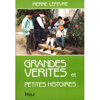 Pierre Lefèvre - Grandes vérités et petites histoires