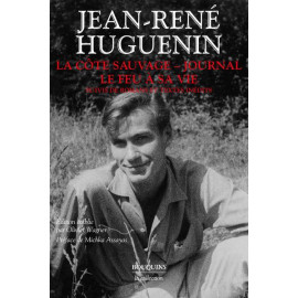Jean-René Huguenin - La côte sauvage - Journal - Le feu à sa vie - Suivis de romans et textes inédits -