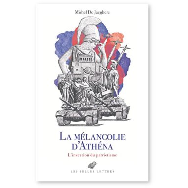 Michel De Jaeghere - Mélancolie d'Athéna. L'invention du patriotisme - Le Cabinet des Antiques, II