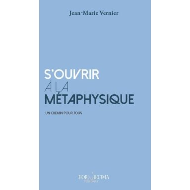 Jean-Marie Vernier - S'ouvrir à la métaphysique - Un chemin pour tous