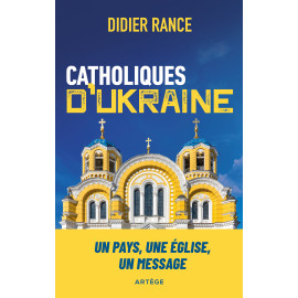 Didier Rance - Catholiques d'Ukraine - Un pays, une Eglise, un message