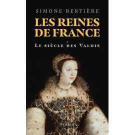 Simone Bertière - Les reines de France - Le siècle des Valois