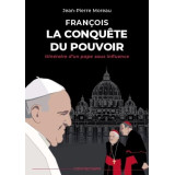 François, la conquête du pouvoir - Itinéraire d'un pape sous influence