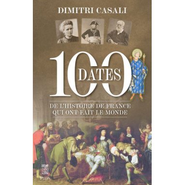 Dimitri Casali - 100 dates de l'histoire de France qui ont fait le monde