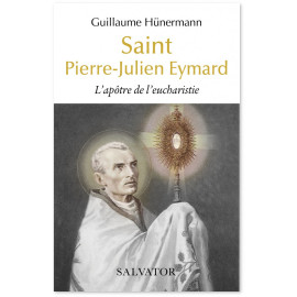 Guillaume Hunermann - Saint Pierre-Julien Eymard, l'apôtre de l'Eucharistie