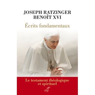 S.S. Benoît XVI - Cardinal J. Ratzinger - Ecrits fondamentaux - Le testament théologique et spirituel