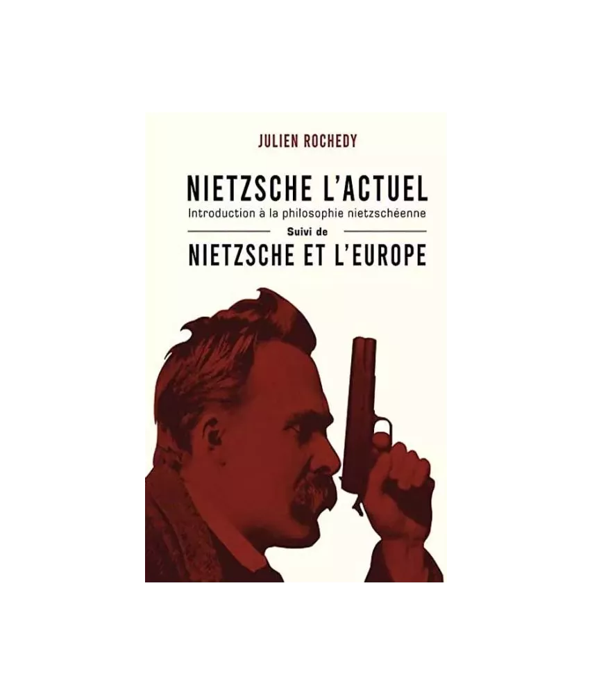 Julien  Rochedy - Nietzsche l'actuel - Nietzsche et l'Europe