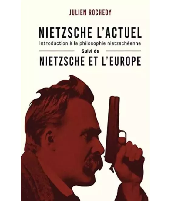 Julien  Rochedy - Nietzsche l'actuel - Nietzsche et l'Europe
