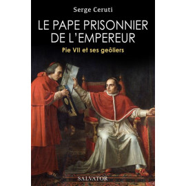 Le pape prisonnier de l'empereur - Pie VII et ses geôliers