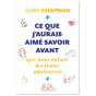 Gary Chapman - Ce que j´aurais aimé savoir avant que mon enfant devienne adolescent