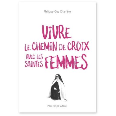 Philippe-Guy Charrière - Vivre le Chemin de Croix avec les saintes femmes