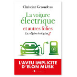 La voiture électrique et autres folies - La religion écologiste Tome 3