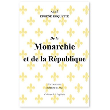 Abbé Eugène Roquette - De la Monarchie et de la République