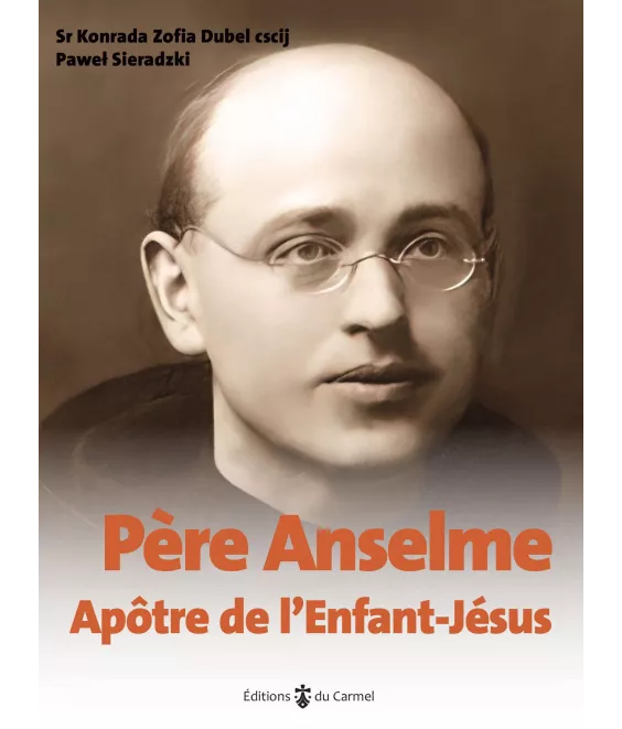 Sr Konrada Zofia Dubel, cscij & Pawel Sieradzki - Père Anselme apôtre de l'Enfant-Jésus