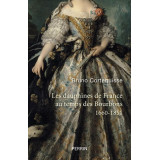 Les Dauphines de France au Temps des Bourbons 1660-1851