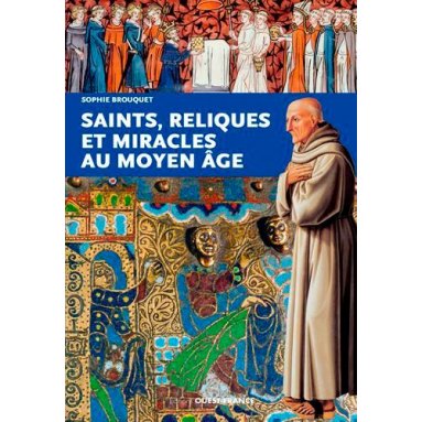 Sophie Brouquet - Saints, reliques et miracles au Moyen Âge
