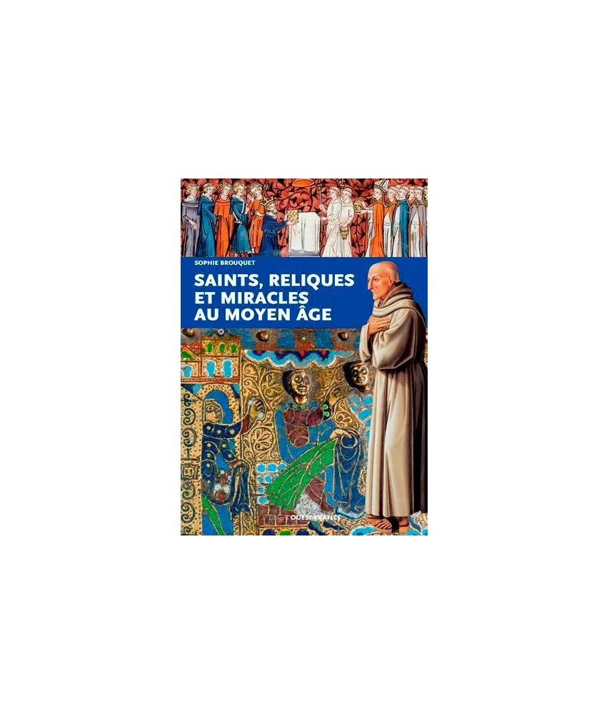 Sophie Brouquet - Saints, reliques et miracles au Moyen Âge