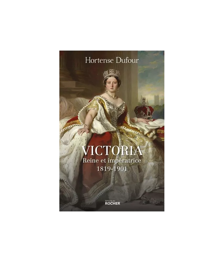 Hortense Dufour - Victoria - Reine et impératrice 1819-1901