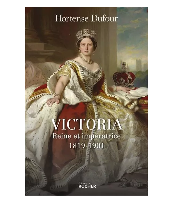 Hortense Dufour - Victoria - Reine et impératrice 1819-1901