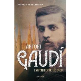 Patrick Sbalchiero - Antoni Gaudi l'architecte de Dieu