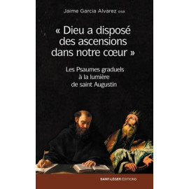 Jaime García Alvarez - "Dieu a disposé des ascensions dans notre coeur" - Les Psaumes graduels à la lumière de saint Augustin