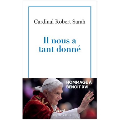 Cardinal Robert Sarah - Il nous a tant donné - Hommage à Benoît XVI