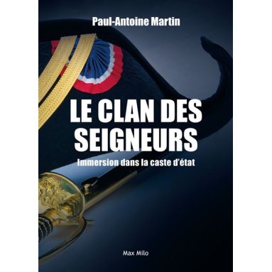 Paul-Antoine Martin - Le clan des seigneurs - Immersion dans la caste d'Etat