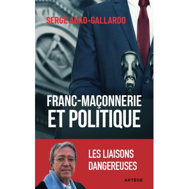 Serge Abad-Gallardo - Franc-maçonnerie et politique - Les liaisons dangereuses