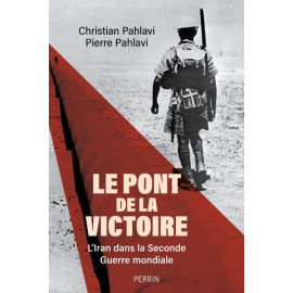 Pierre Cyril Pahlavi - Le Pont de la Victoire - L'Iran dans la Seconde Guerre mondiale