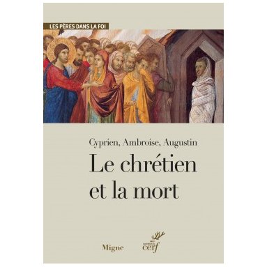 Le chrétien et la mort - Cyprien, Ambroise, Augustin