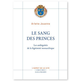 Arlette Jouanna - Le sang des princes - Les ambiguïtés de la légitimité monarchique
