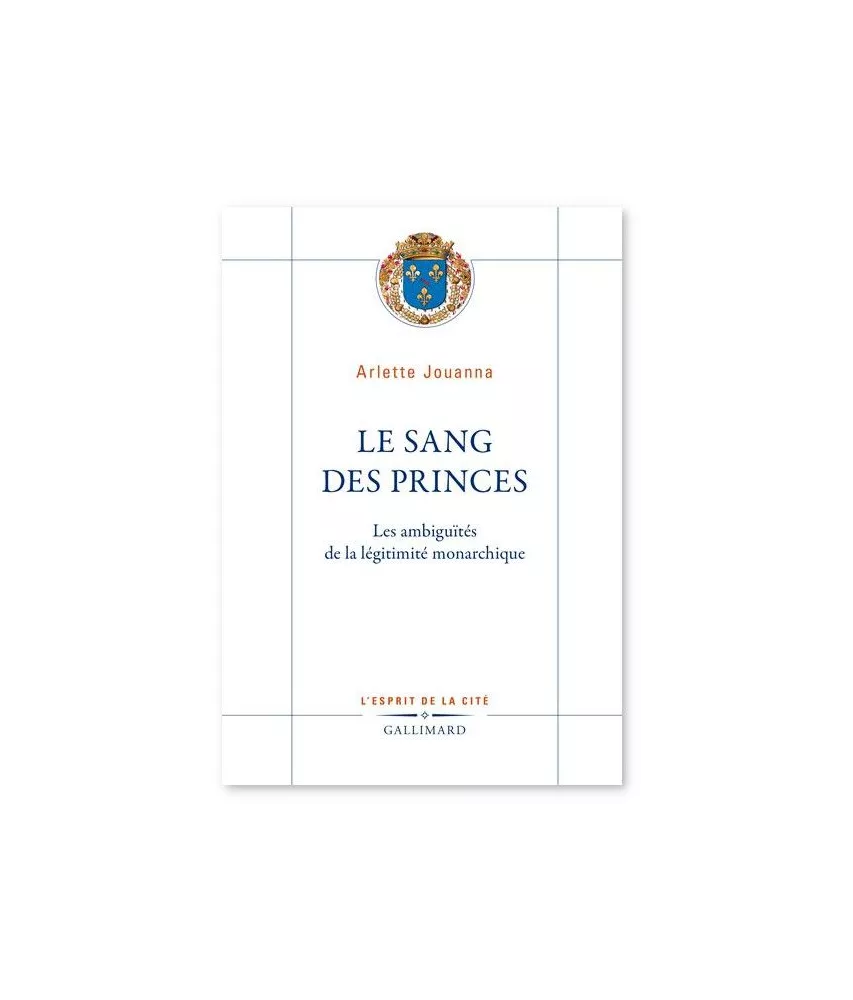 Arlette Jouanna - Le sang des princes - Les ambiguïtés de la légitimité monarchique